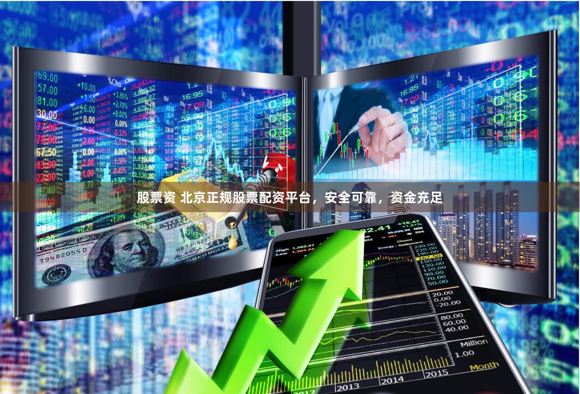 股票资 北京正规股票配资平台，安全可靠，资金充足